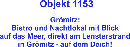 Objekt 1153  Grömitz:  Bistro und Nachtlokal mit Blick auf das Meer, direkt am Lensterstrand in Grömitz - auf dem Deich!