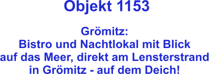 Objekt 1153  Grömitz:  Bistro und Nachtlokal mit Blick auf das Meer, direkt am Lensterstrand in Grömitz - auf dem Deich!